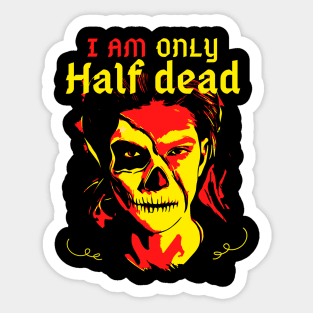 I Am Only Half Dead Sticker